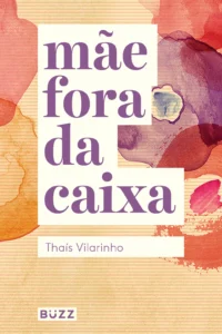 capa da edição do livro Mãe fora da caixa, de Thaís Vilarinho - Buzz Editora
